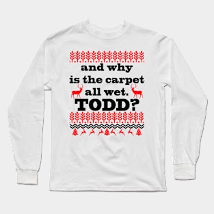 AND WHY IS THE CARPET ALL WET TODD? Long Sleeve T-Shirt